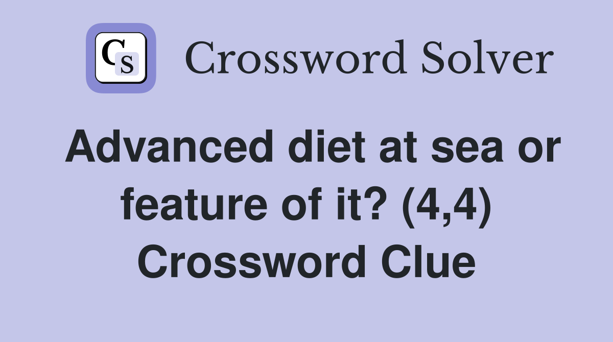 Advanced diet at sea or feature of it? (4,4) Crossword Clue