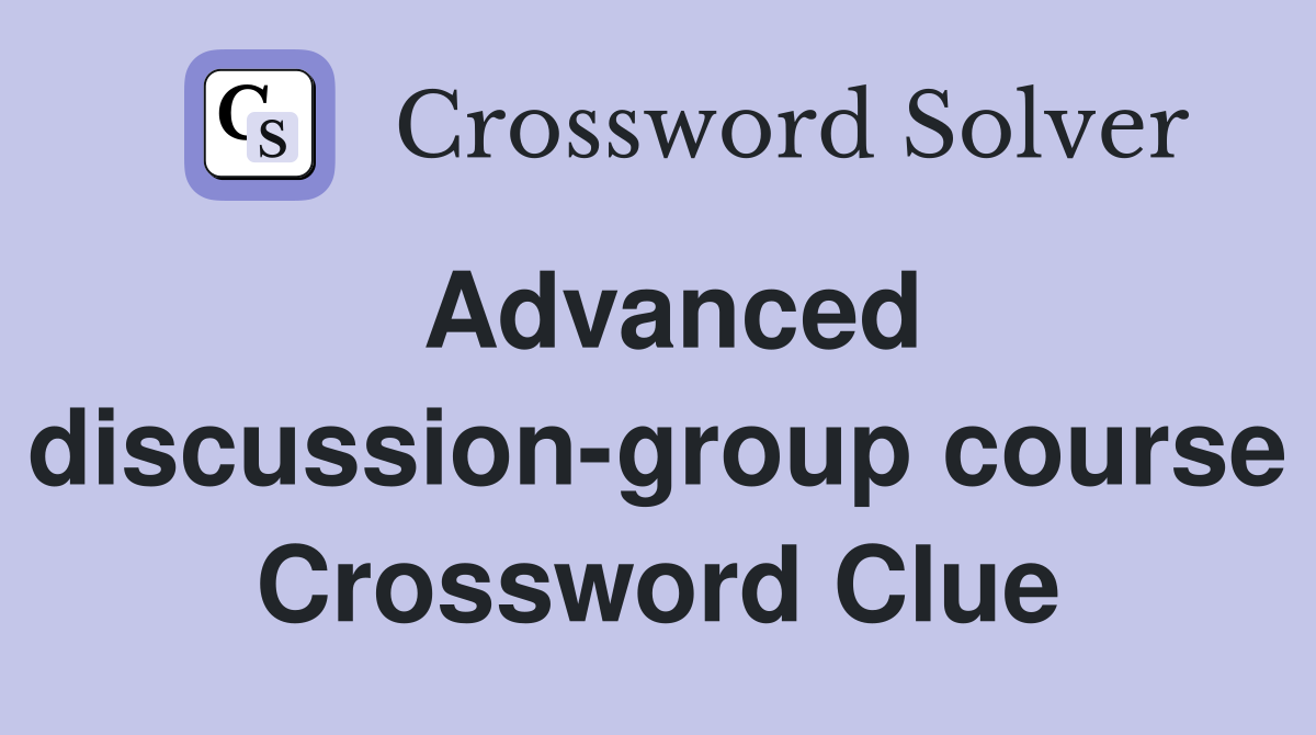 Advanced discussion-group course Crossword Clue