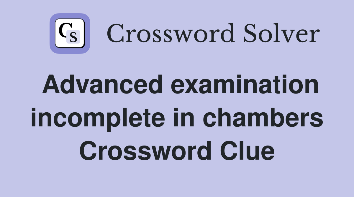 Advanced examination incomplete in chambers Crossword Clue