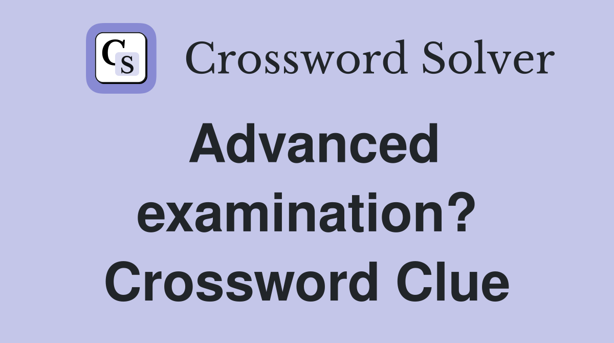 Advanced examination? Crossword Clue