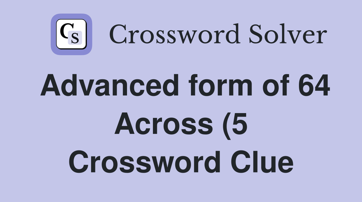 Advanced form of 64 Across (5) Crossword Clue Answers Crossword Solver Advanced form of 64 Across (5) Crossword Clue Answers Crossword Solver