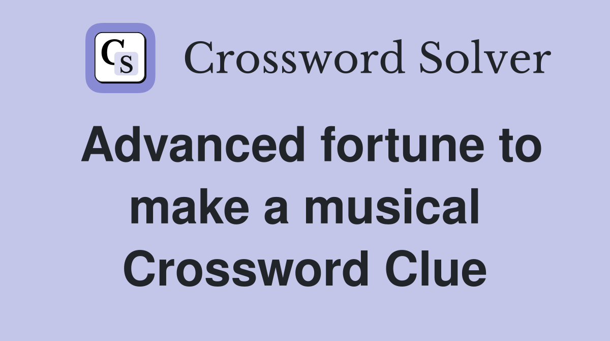 Advanced fortune to make a musical Crossword Clue
