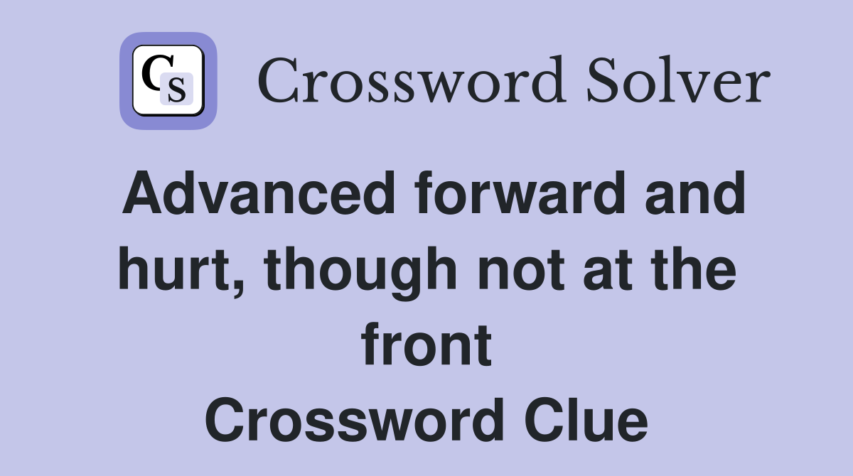 Advanced forward and hurt, though not at the front Crossword Clue