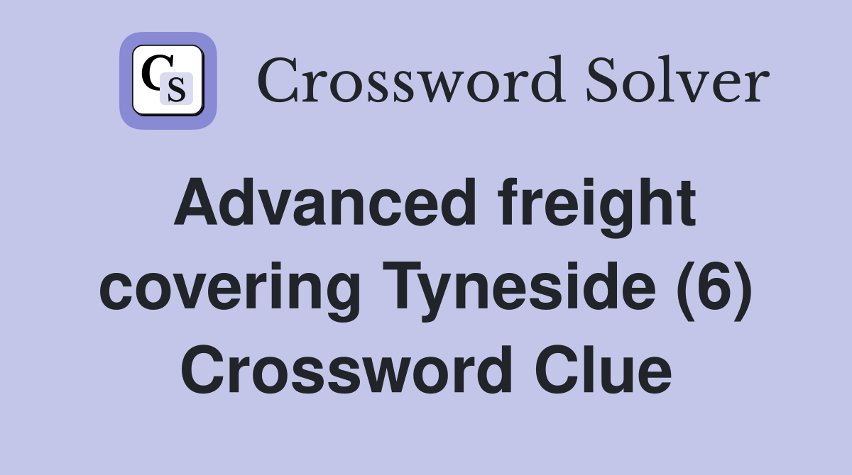 Advanced freight covering Tyneside (6) Crossword Clue