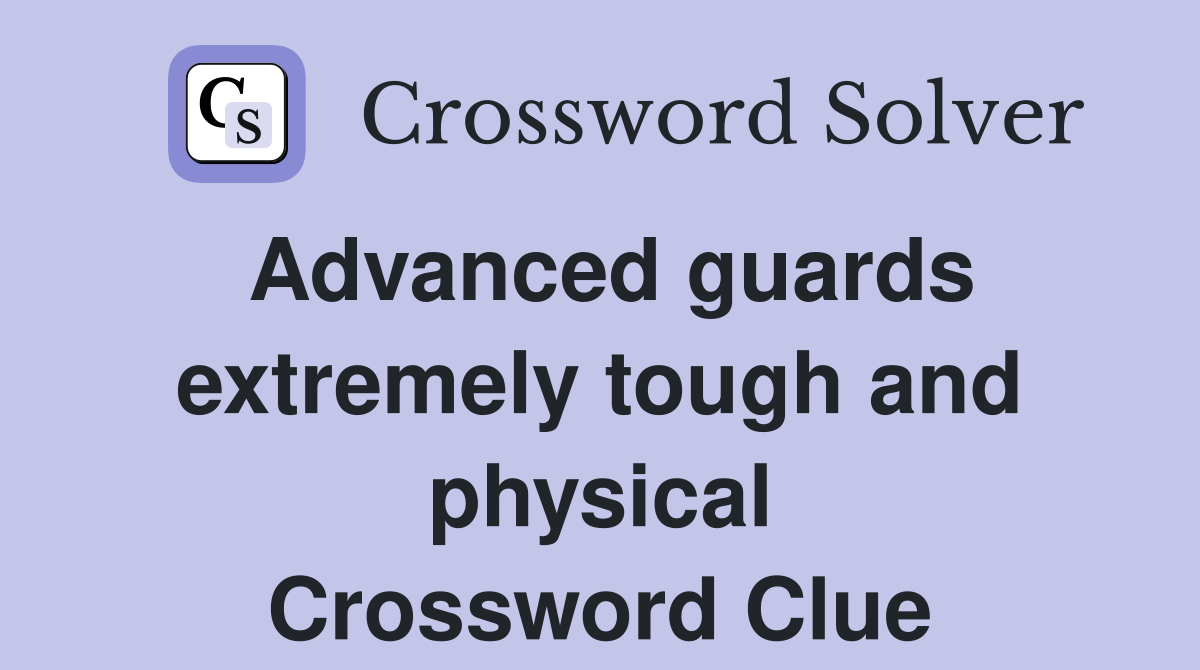 Advanced guards extremely tough and physical Crossword Clue