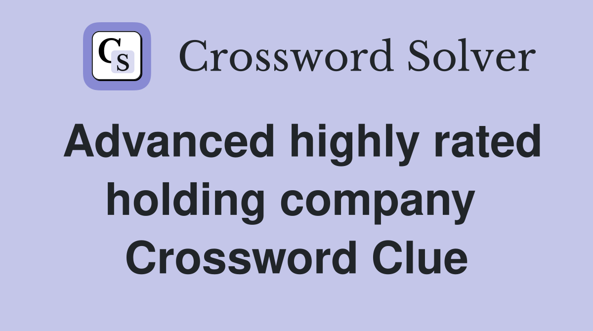 Advanced highly rated holding company  Crossword Clue