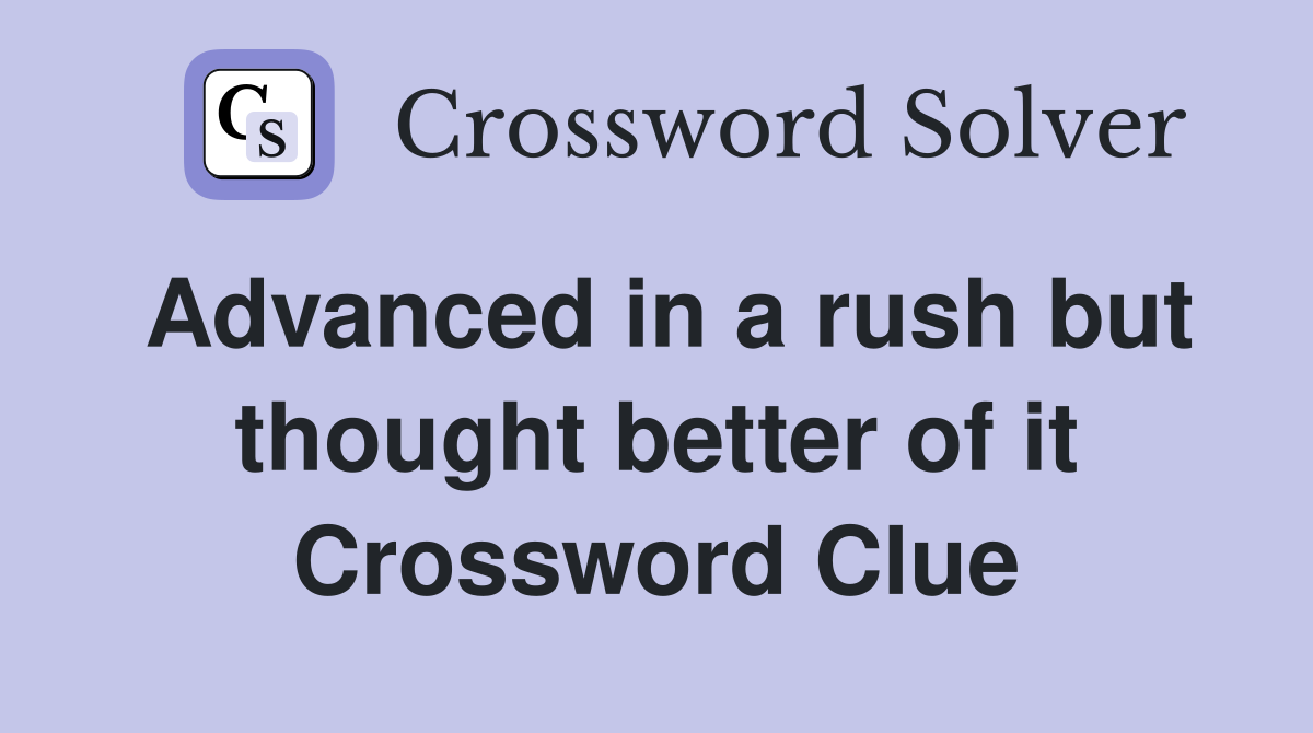 Advanced in a rush but thought better of it Crossword Clue