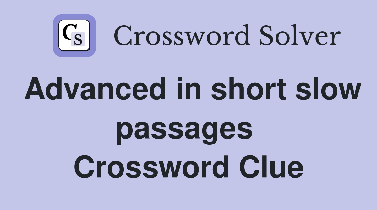 Advanced in short slow passages  Crossword Clue