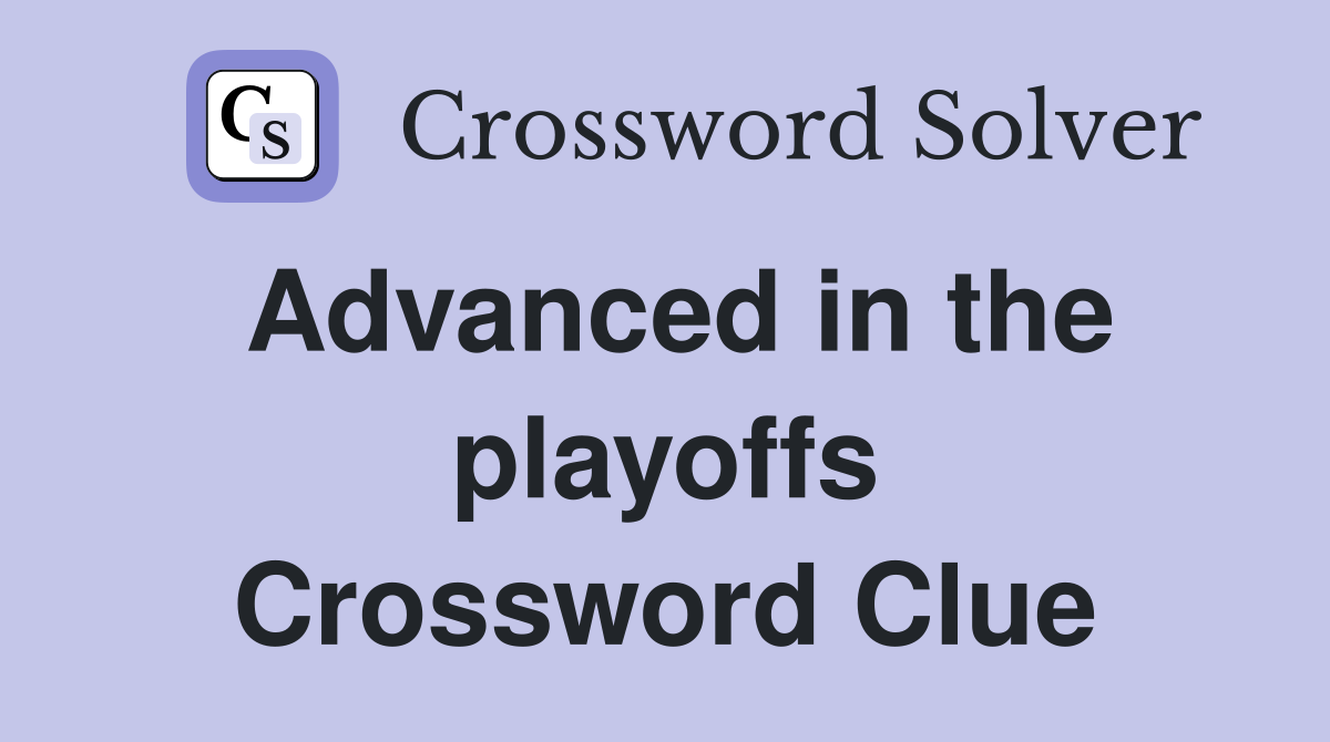 Advanced in the playoffs Crossword Clue