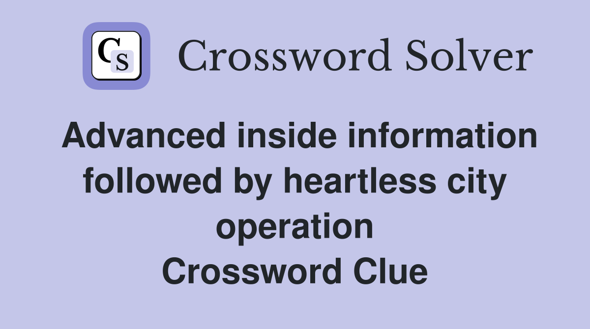 Advanced inside information followed by heartless city operation Crossword Clue