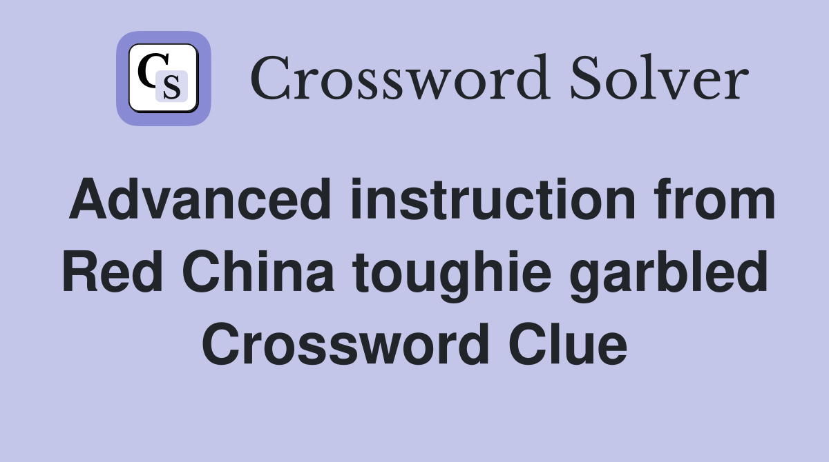 Advanced instruction from Red China toughie garbled Crossword Clue