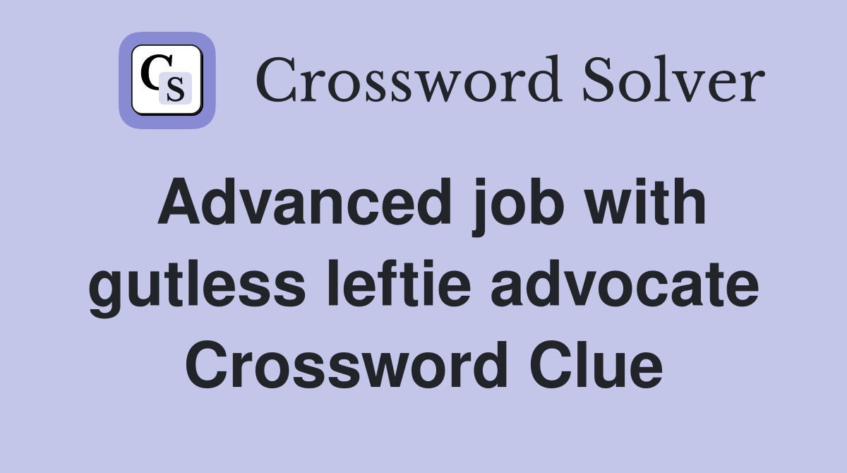 Advanced job with gutless leftie advocate Crossword Clue