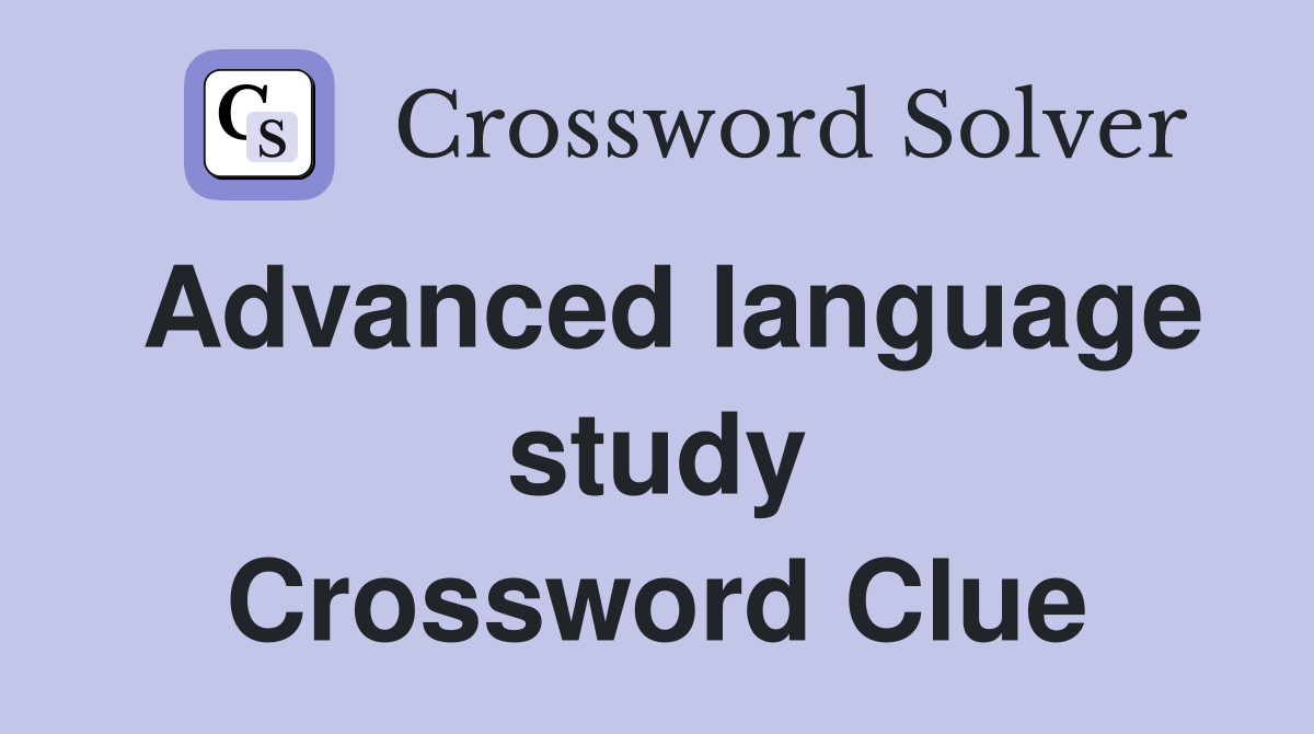 Advanced language study Crossword Clue
