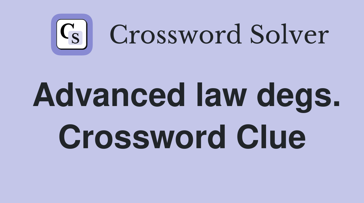 Advanced law degs. Crossword Clue