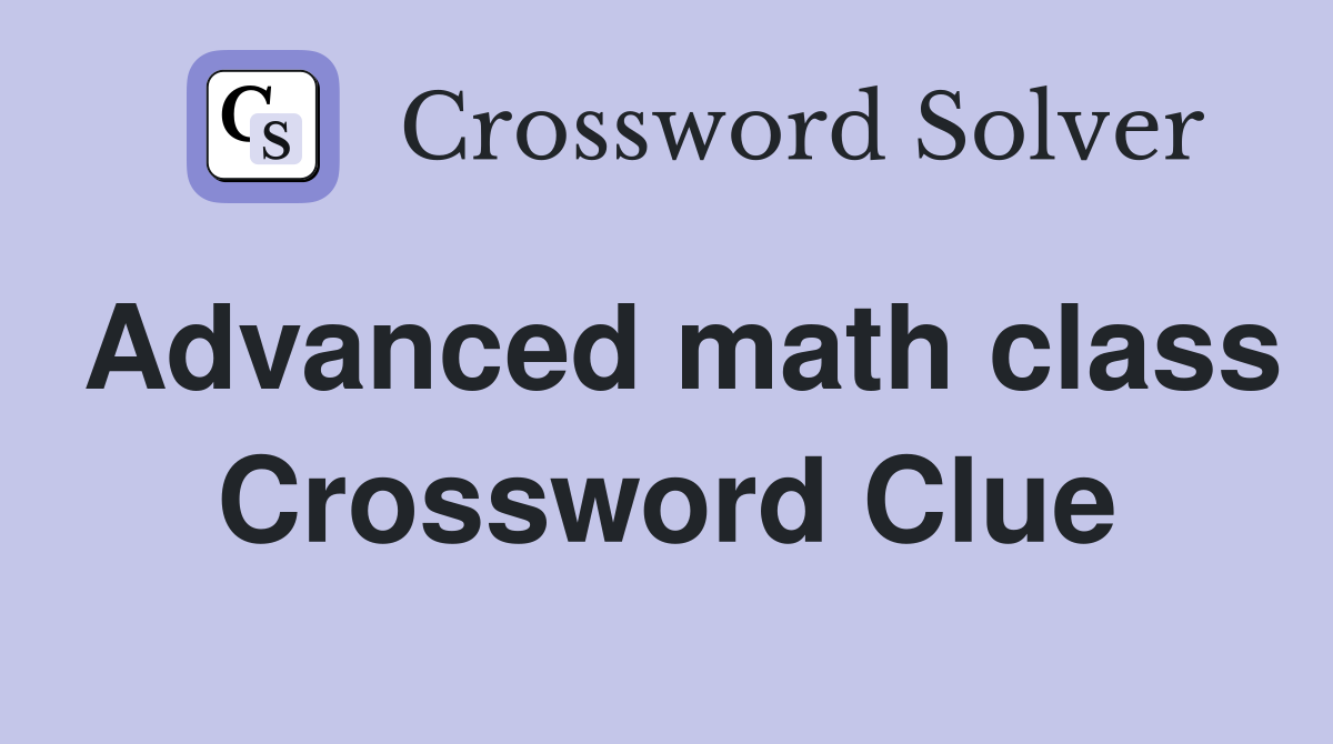 Advanced math class Crossword Clue
