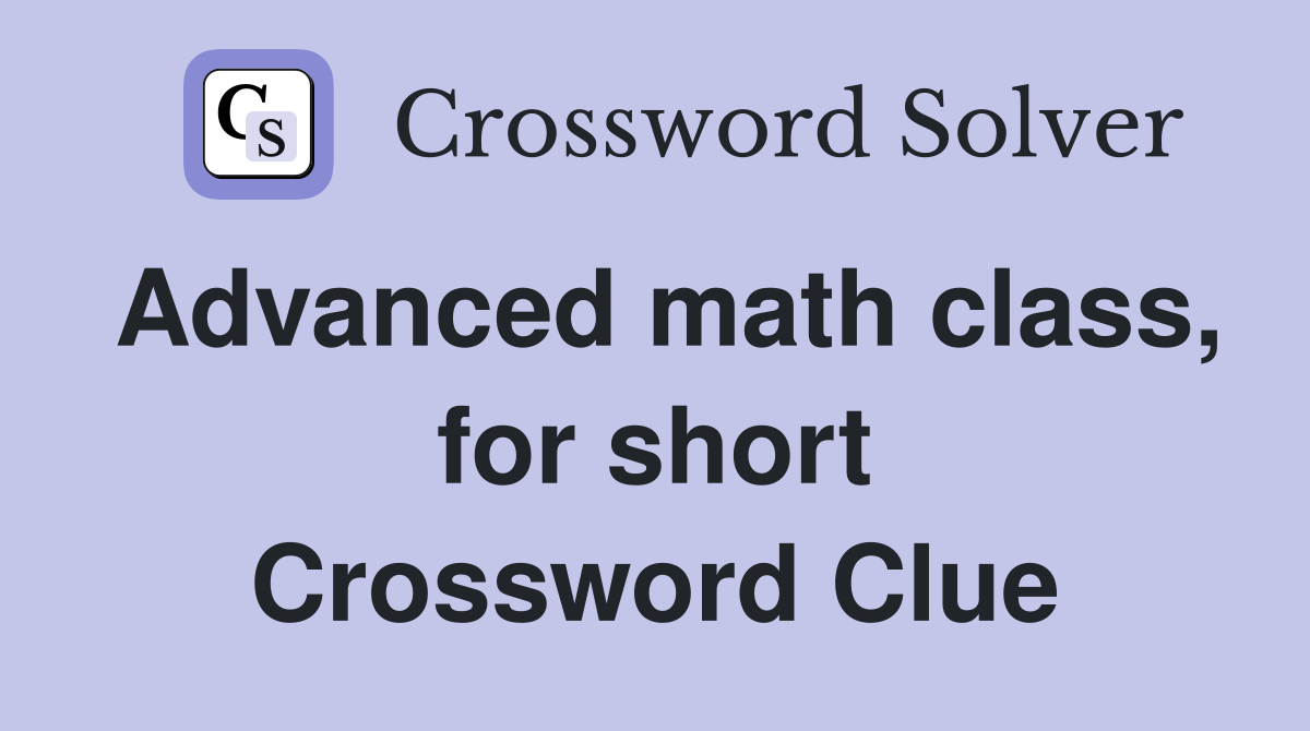 Advanced math class, for short Crossword Clue