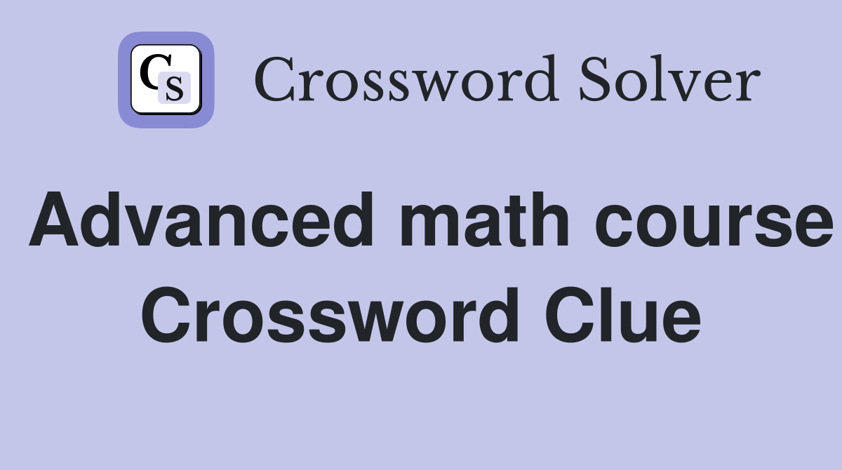 Advanced math course Crossword Clue