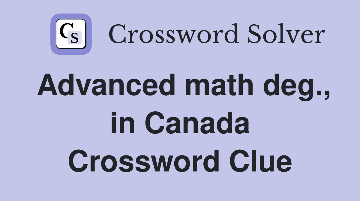 Advanced math deg., in Canada Crossword Clue
