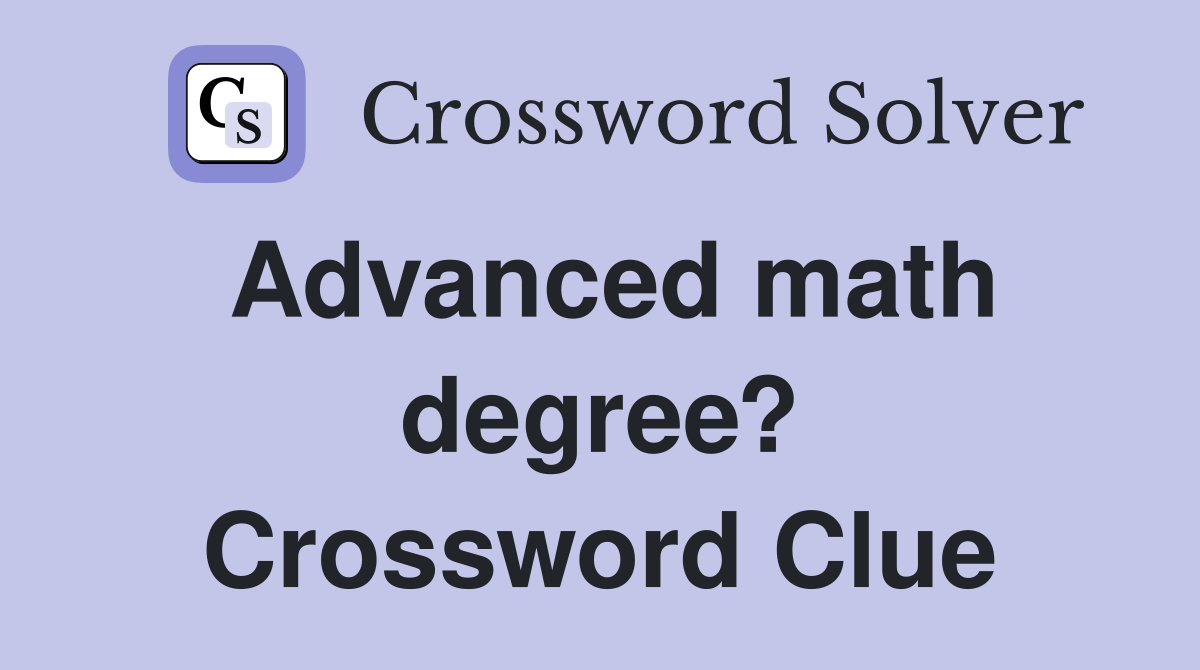 Advanced math degree? Crossword Clue