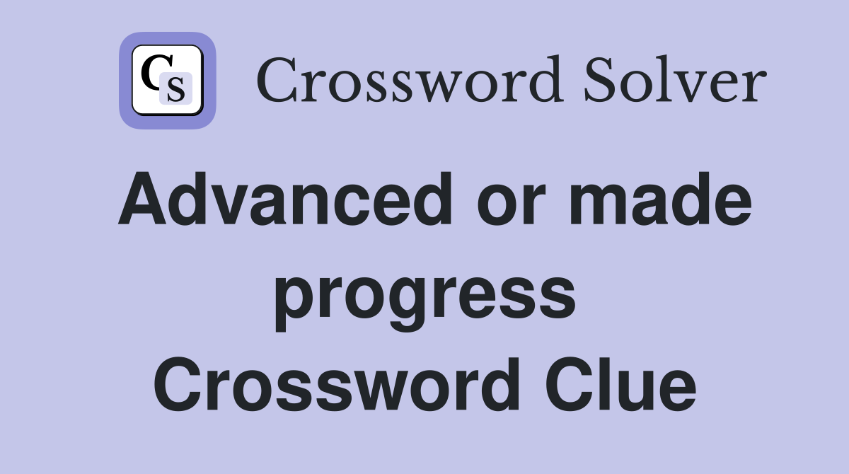 Advanced or made progress Crossword Clue