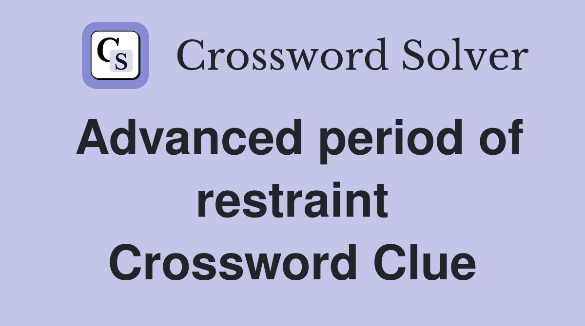 Advanced period of restraint Crossword Clue