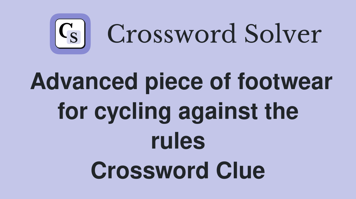 Advanced piece of footwear for cycling against the rules Crossword Clue