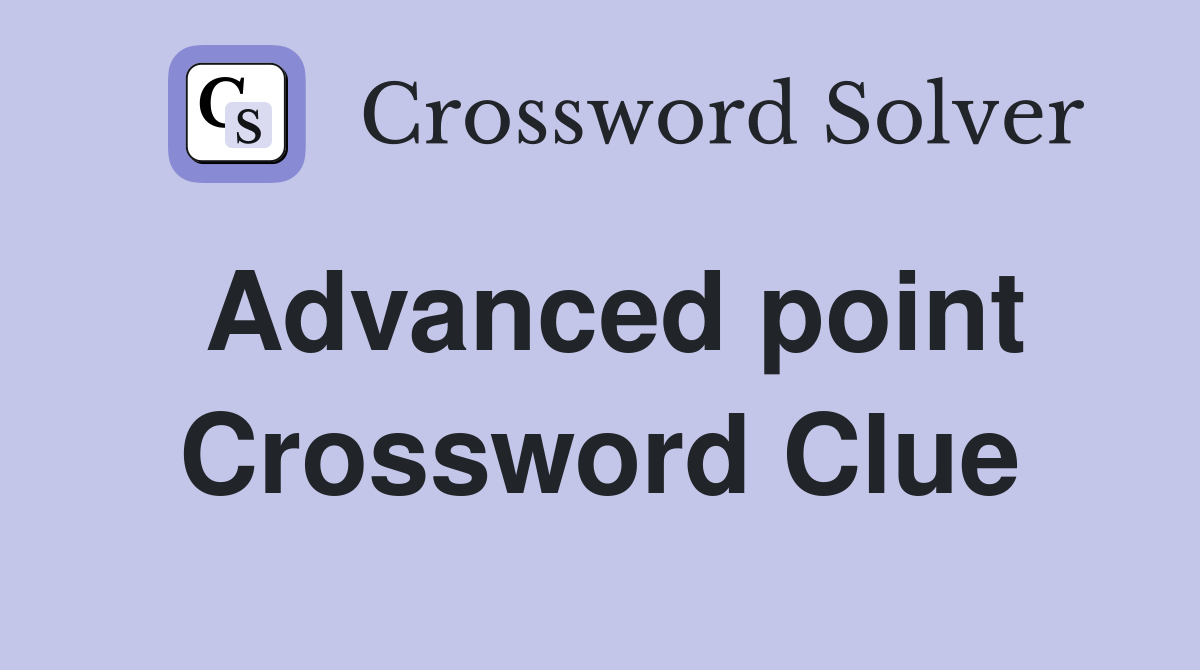 Advanced point Crossword Clue
