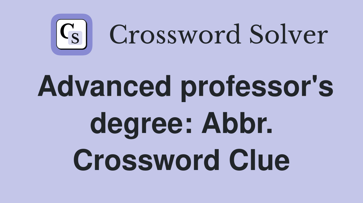 Advanced professor's degree: Abbr. Crossword Clue