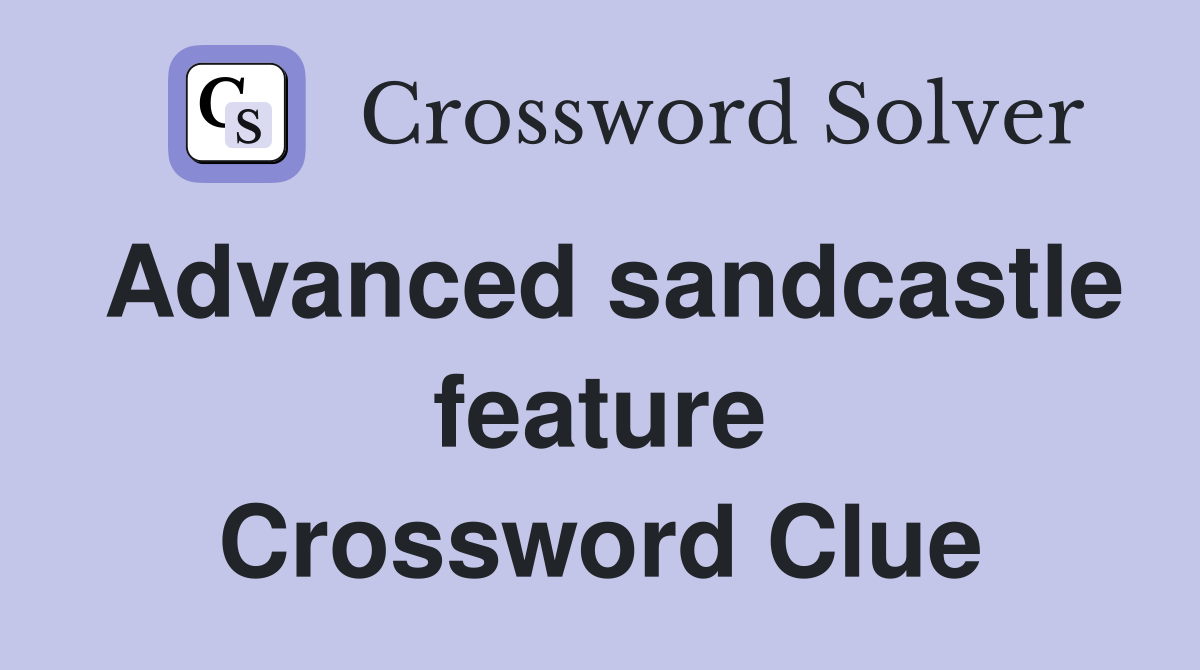Advanced sandcastle feature Crossword Clue