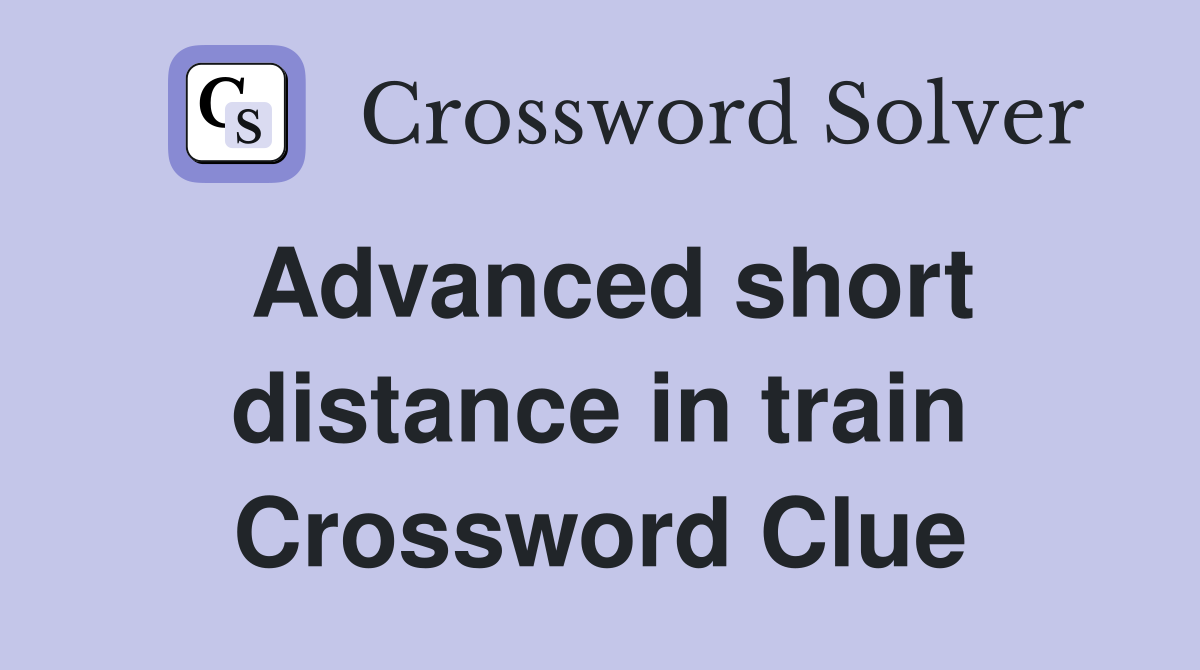 Advanced short distance in train Crossword Clue