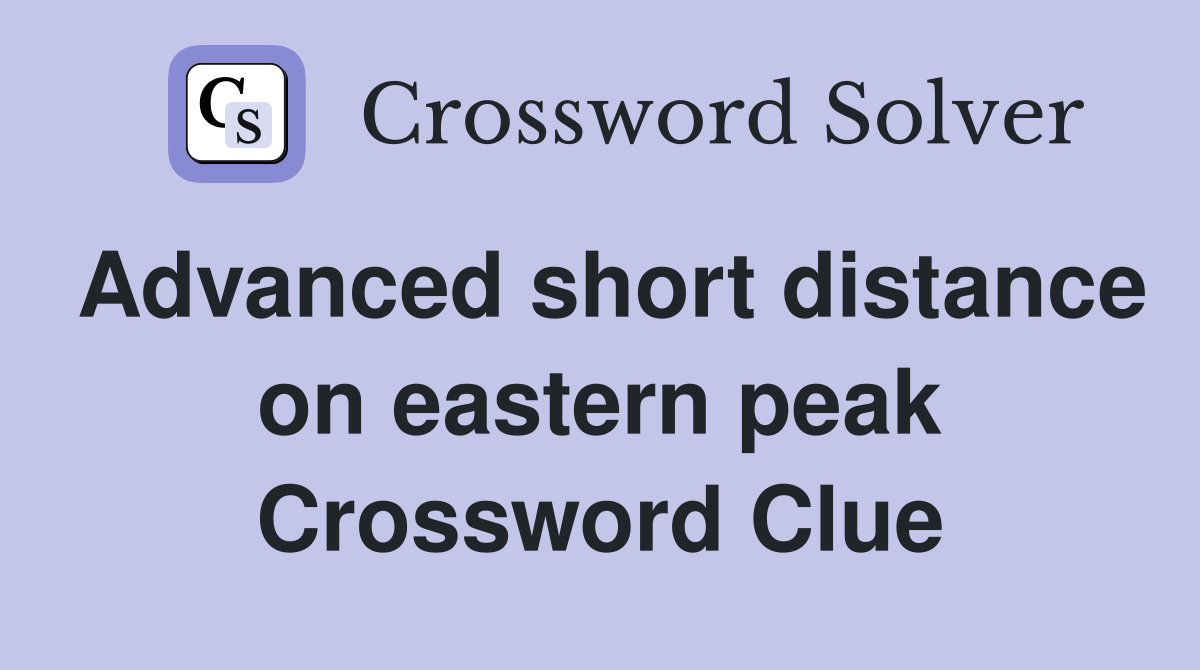 Advanced short distance on eastern peak Crossword Clue