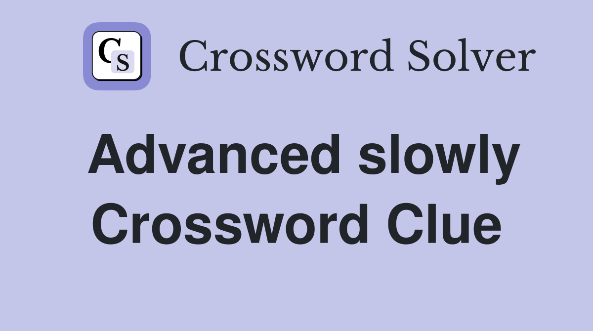 Advanced slowly Crossword Clue