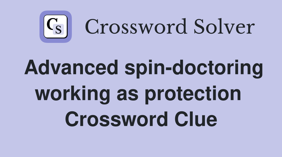 Advanced spin-doctoring working as protection  Crossword Clue