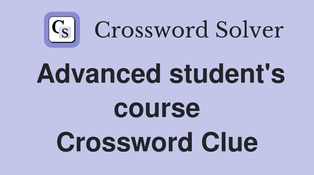 Advanced student's course Crossword Clue
