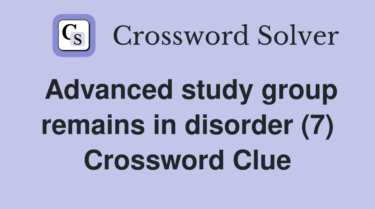 Advanced study group remains in disorder (7) Crossword Clue