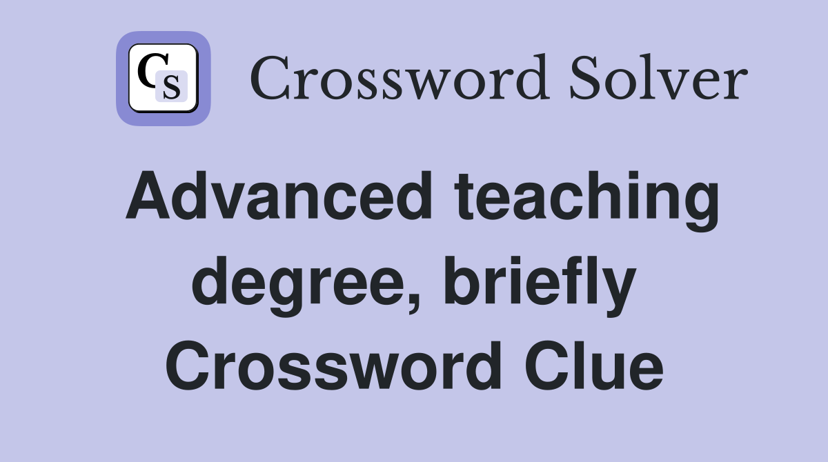 Advanced teaching degree, briefly Crossword Clue