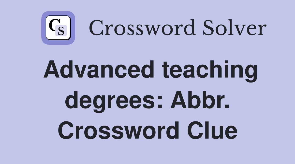 Advanced teaching degrees: Abbr. Crossword Clue