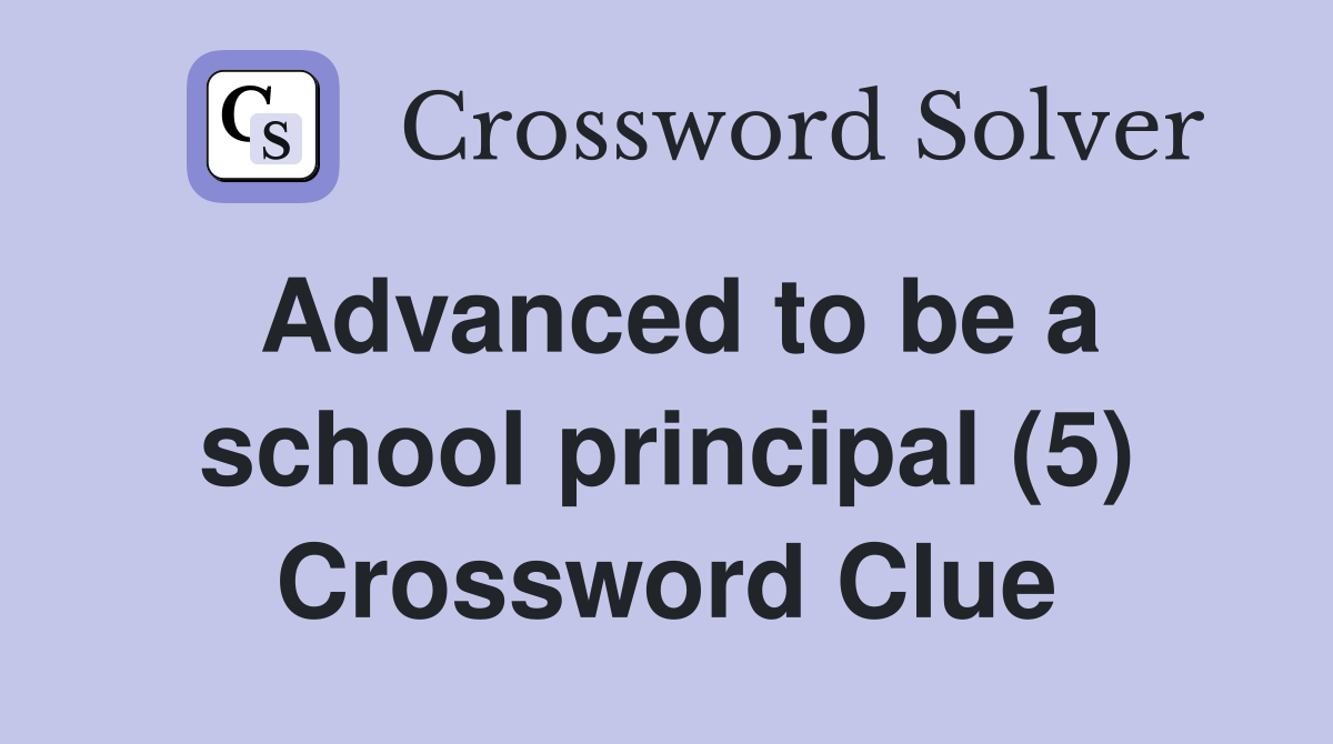 Advanced to be a school principal (5) Crossword Clue