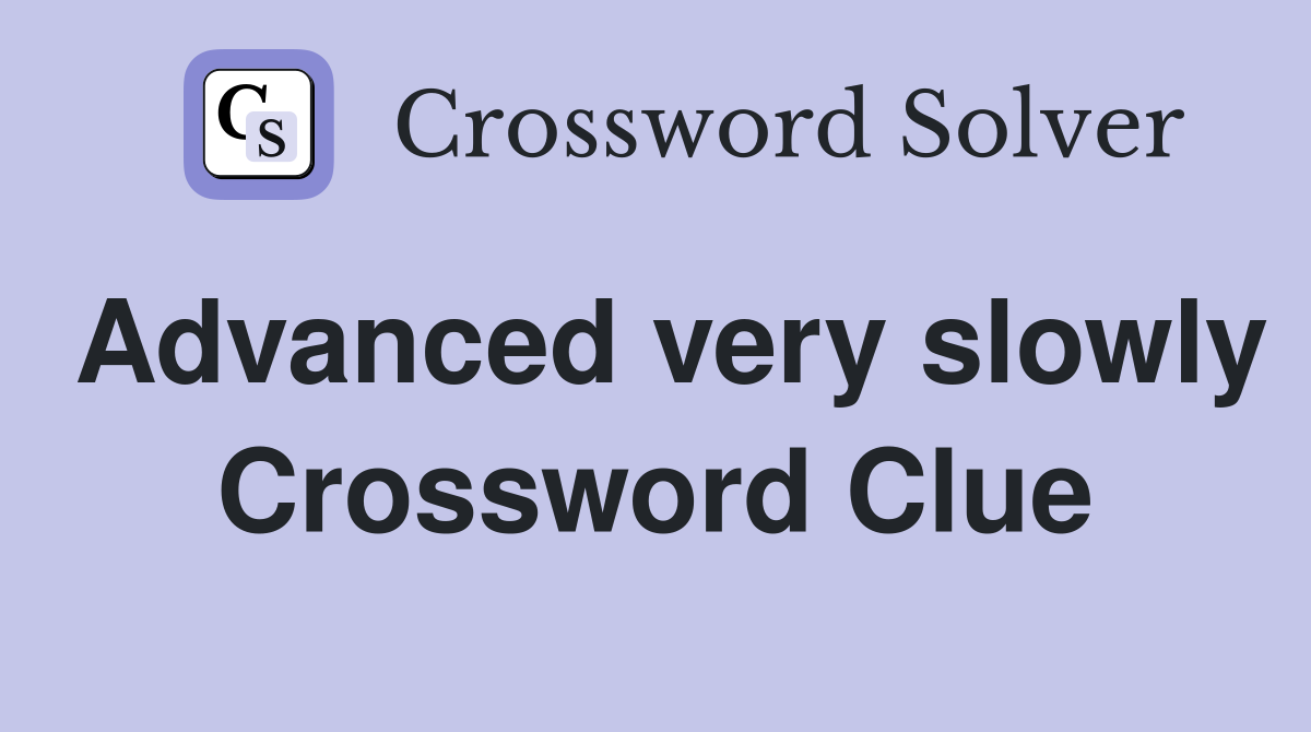 Advanced very slowly Crossword Clue