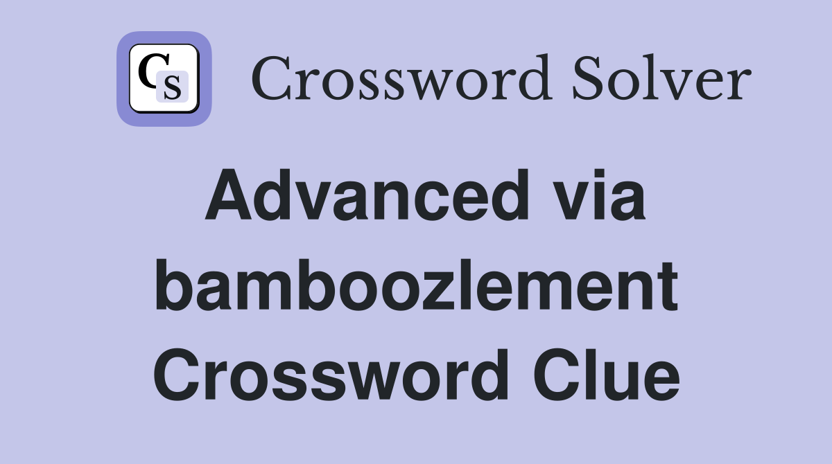 Advanced via bamboozlement Crossword Clue
