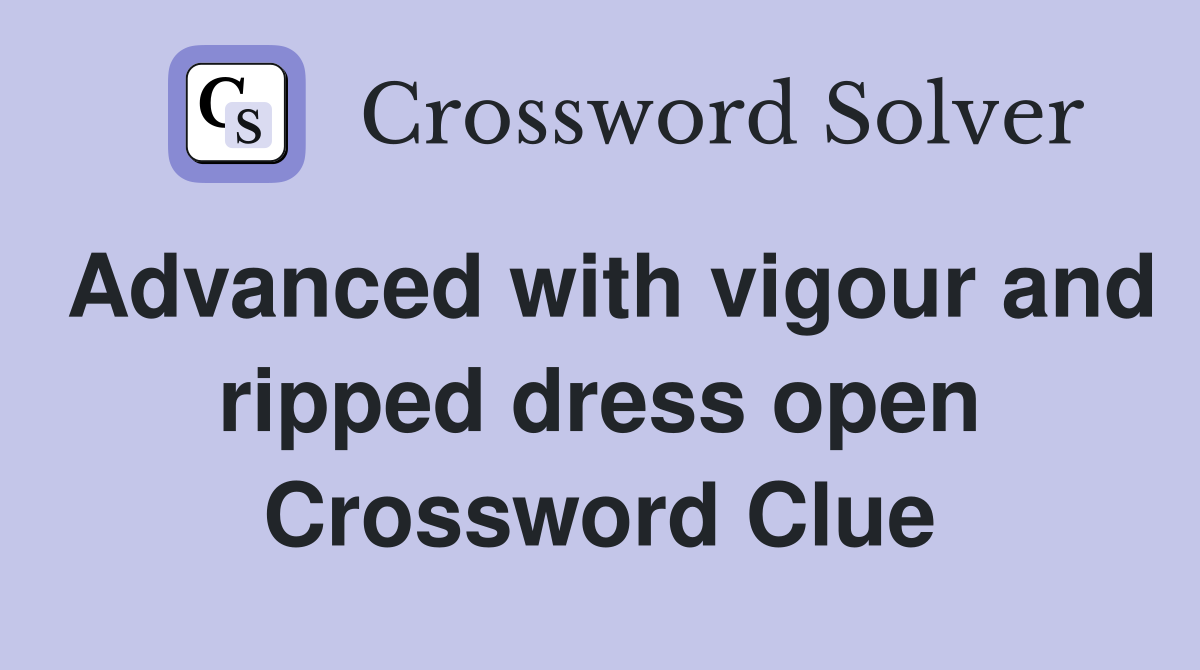 Advanced with vigour and ripped dress open Crossword Clue