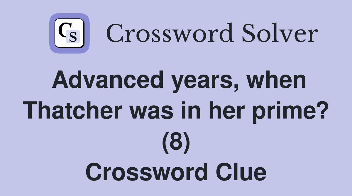 Advanced years, when Thatcher was in her prime? (8) Crossword Clue