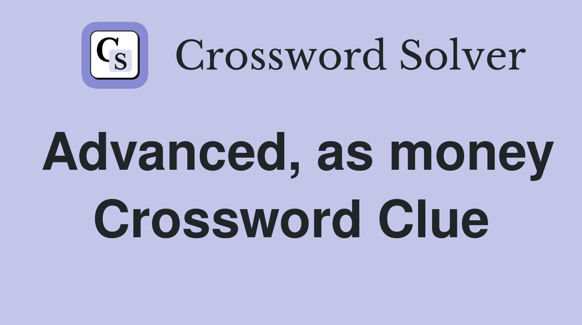 Advanced, as money Crossword Clue