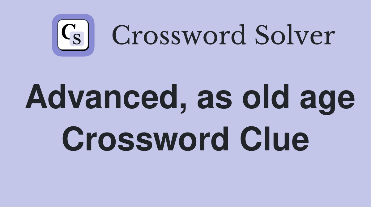 Advanced, as old age Crossword Clue