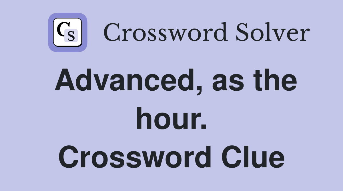 Advanced, as the hour. Crossword Clue