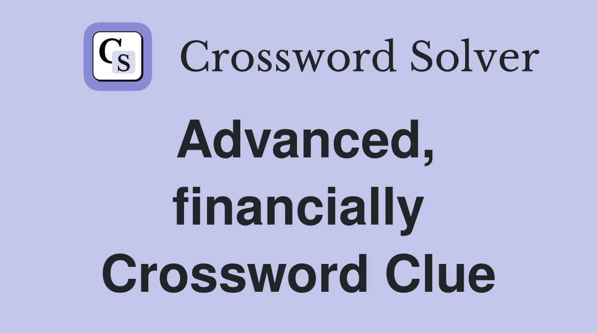 Advanced, financially Crossword Clue