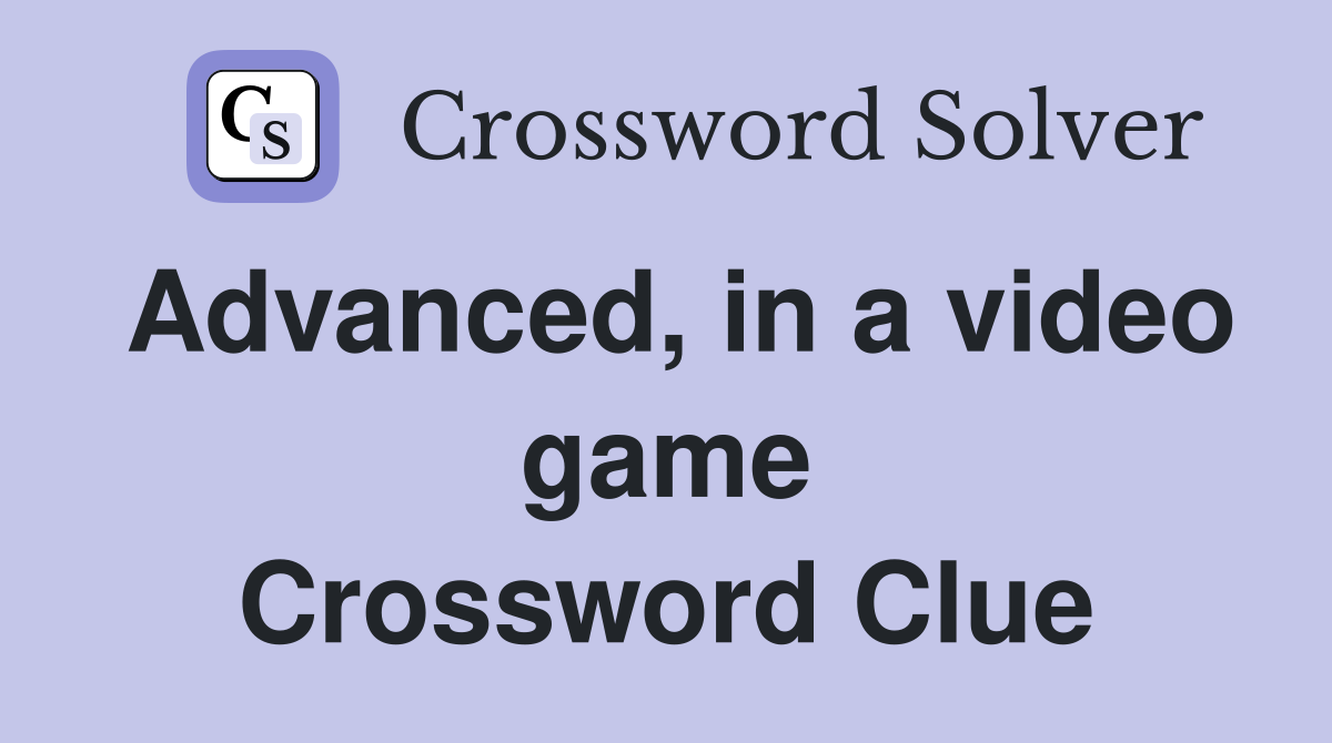 Advanced, in a video game Crossword Clue