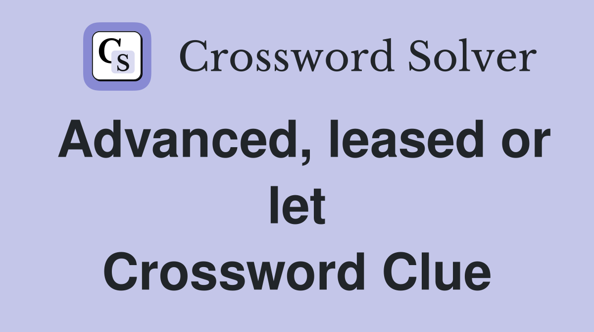 Advanced, leased or let Crossword Clue