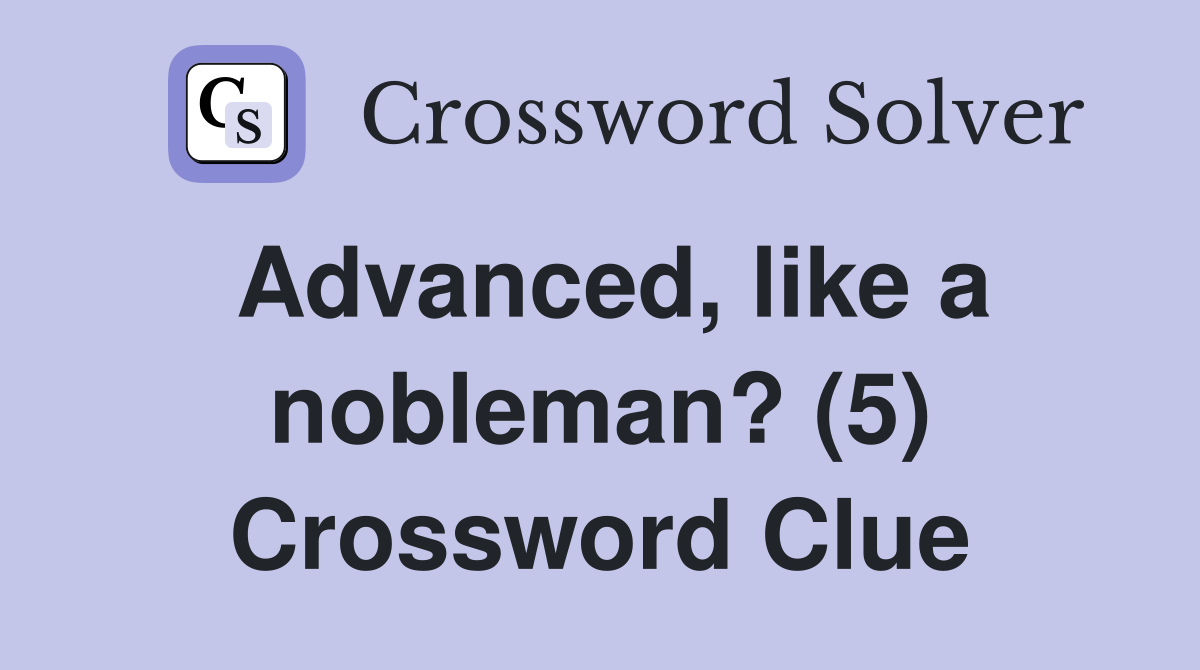Advanced, like a nobleman? (5) Crossword Clue