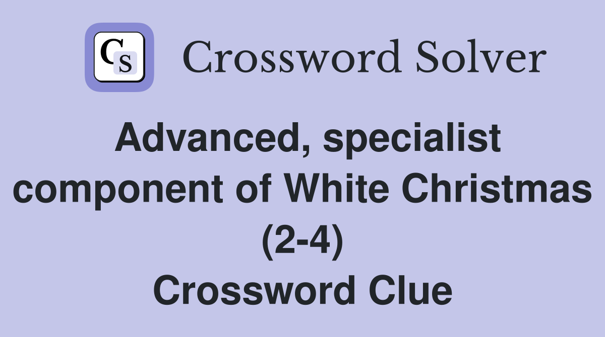 Advanced, specialist component of White Christmas (2-4) Crossword Clue